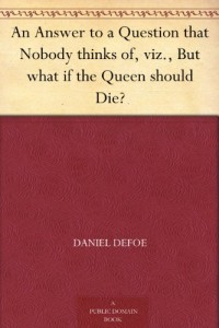 An Answer to a Question that Nobody thinks of, viz., But what if the Queen should Die?