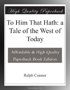 To Him That Hath: a Tale of the West of Today