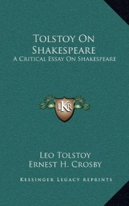 Tolstoy On Shakespeare: A Critical Essay On Shakespeare