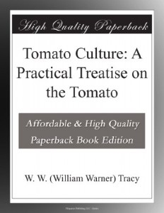 Tomato Culture: A Practical Treatise on the Tomato
