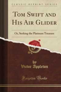 Tom Swift and His Air Glider or Seeking the Platinum Treasure (Classic Reprint)