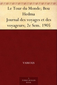 Le Tour du Monde; Bou Hedma Journal des voyages et des voyageurs; 2e Sem. 1905 (French Edition)