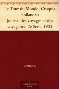 Le Tour du Monde; Croquis Hollandais Journal des voyages et des voyageurs; 2e Sem. 1905 (French Edition)