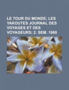 Le Tour Du Monde; Les Yakoutes Journal Des Voyages Et Des Voyageurs; 2. Sem. 1860 (French Edition)