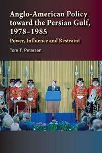 Anglo-American Policy toward the  Persian Gulf, 1978–1985: Power, Influence and Restraint