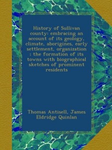 History of Sullivan county: embracing an account of its geology, climate, aborigines, early settlement, organization ; the formation of its towns with biographical sketches of prominent residents