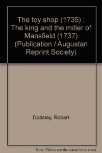 The toy shop (1735) ; The king and the miller of Mansfield (1737) (Publication / Augustan Reprint Society)