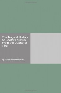 The Tragical History of Doctor Faustus From the Quarto of 1604