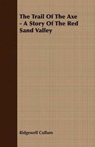 The Trail Of The Axe – A Story Of The Red Sand Valley