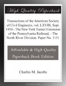 Transactions of the American Society of Civil Engineers, vol. LXVIII, Sept. 1910 – The New York Tunnel Extension of the Pennsylvania Railroad, – The North River Division. Paper No. 1151