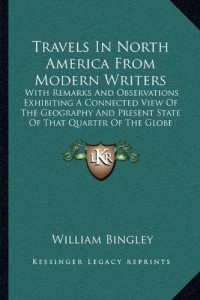 Travels In North America From Modern Writers: With Remarks And Observations Exhibiting A Connected View Of The Geography And Present State Of That Quarter Of The Globe (1821)
