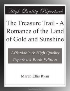 The Treasure Trail – A Romance of the Land of Gold and Sunshine