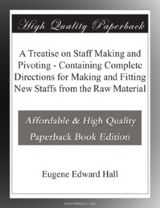 A Treatise on Staff Making and Pivoting – Containing Complete Directions for Making and Fitting New Staffs from the Raw Material