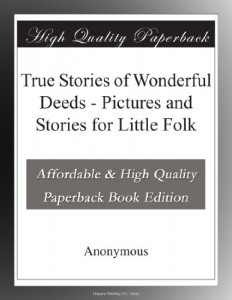 True Stories of Wonderful Deeds – Pictures and Stories for Little Folk