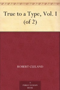 True to a Type, Vol. I (of 2)