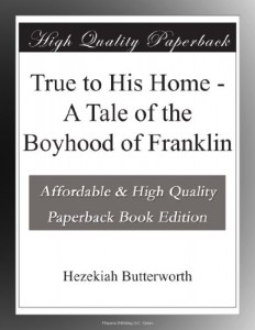 True to His Home – A Tale of the Boyhood of Franklin