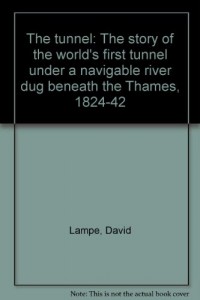 The Tunnel : The Story of the world’s First Tunnel under a navigable River Dug Beneath the Thames 1824-42