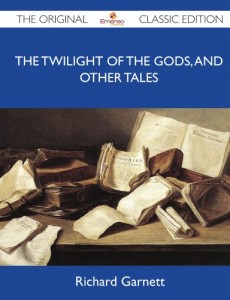 The Twilight of the Gods, and Other Tales – The Original Classic Edition