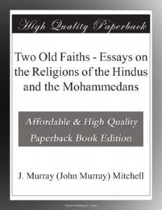 Two Old Faiths – Essays on the Religions of the Hindus and the Mohammedans