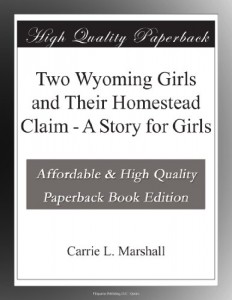 Two Wyoming Girls and Their Homestead Claim – A Story for Girls