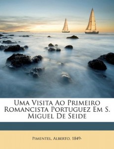 Uma visita ao primeiro romancista portuguez em S. Miguel de Seide (Portuguese Edition)