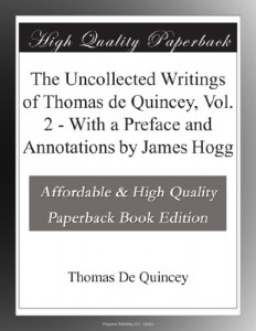 The Uncollected Writings of Thomas de Quincey, Vol. 2 – With a Preface and Annotations by James Hogg