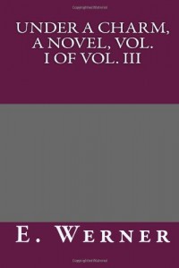 Under a Charm, A Novel, Vol. I of Vol. III