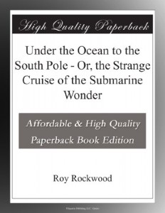 Under the Ocean to the South Pole – Or, the Strange Cruise of the Submarine Wonder