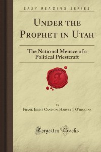Under the Prophet in Utah: The National Menace of a Political Priestcraft (Forgotten Books)