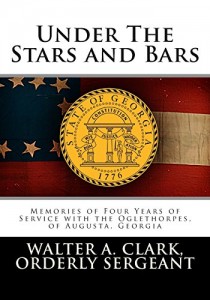 Under The Stars and Bars: Memories of Four Years of Service with the Oglethorpes, of Augusta, Georgia