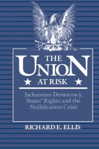 The Union at Risk: Jacksonian Democracy, States’ Rights, and Nullification Crisis
