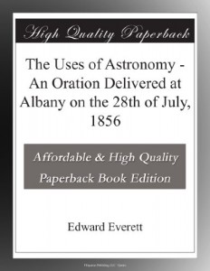 The Uses of Astronomy – An Oration Delivered at Albany on the 28th of July, 1856