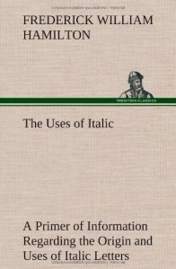 The Uses of Italic a Primer of Information Regarding the Origin and Uses of Italic Letters