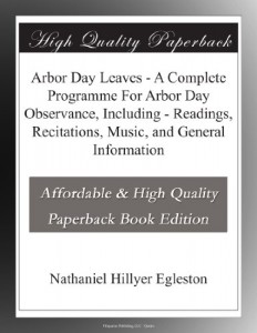 Arbor Day Leaves – A Complete Programme For Arbor Day Observance, Including – Readings, Recitations, Music, and General Information