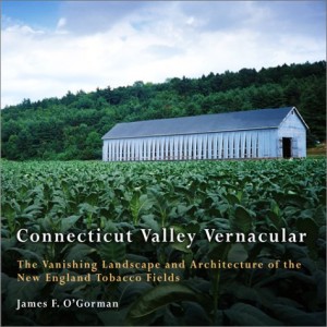 Connecticut Valley Vernacular: The Vanishing Landscape and Architecture of the New England Tobacco Fields