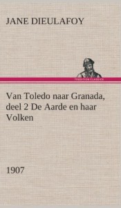 Van Toledo Naar Granada, Deel 2 de Aarde En Haar Volken, 1907 (Dutch Edition)
