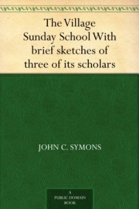 The Village Sunday School With brief sketches of three of its scholars