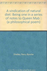 A vindication of natural diet: Being one in a series of notes to Queen Mab : (a philosophical poem)
