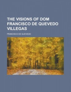 The visions of Dom Francisco de quevedo Villegas