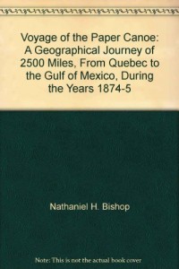 Voyage of the Paper Canoe: A Geographical Journey of 2500 Miles, From Quebec to the Gulf of Mexico, During the Years 1874-5