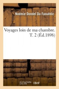 Voyages Loin de Ma Chambre. T. 2 (Ed.1898) (French Edition)