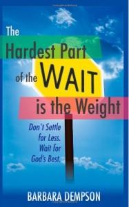 The Hardest Part of the Wait is the Weight: Don’t Settle for Less.  Wait for God’s Best.