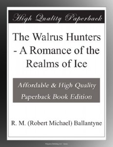 The Walrus Hunters – A Romance of the Realms of Ice
