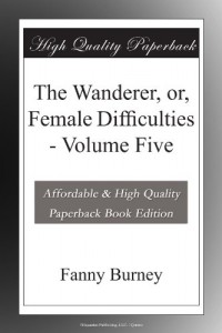 The Wanderer, or, Female Difficulties – Volume Five