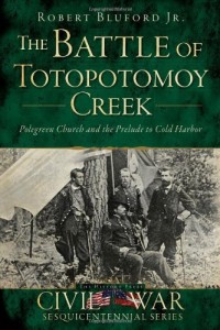Battle of Totopotomoy Creek, The:: Polegreen Church and the Prelude to Cold Harbor (Civil War Sesquicentennial)