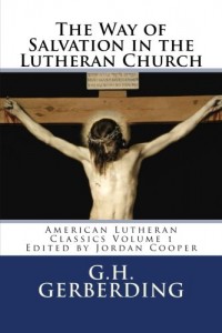The Way of Salvation in the Lutheran Church: By G.H. Gerberding (American Lutheran Classics in Contemporary English) (Volume 1)