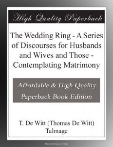 The Wedding Ring – A Series of Discourses for Husbands and Wives and Those – Contemplating Matrimony