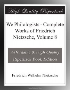 We Philologists – Complete Works of Friedrich Nietzsche, Volume 8
