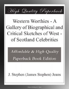 Western Worthies – A Gallery of Biographical and Critical Sketches of West – of Scotland Celebrities