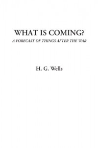 What is Coming? (A Forecast of Things after the War)